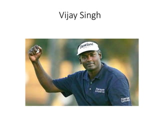 Vijay Singh
 