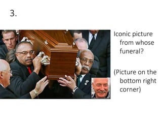 3.
Iconic picture
from whose
funeral?
(Picture on the
bottom right
corner)
 