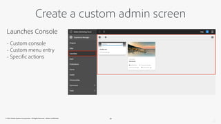 © 2014 Adobe Systems Incorporated. All Rights Reserved. Adobe Confidential.
Create a custom admin screen
18
Launches Conso...