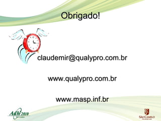 Obrigado!

claudemir@qualypro.com.br
www.qualypro.com.br
www.masp.inf.br

 