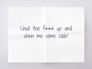 Shut the f*** up and
show me some code!
 