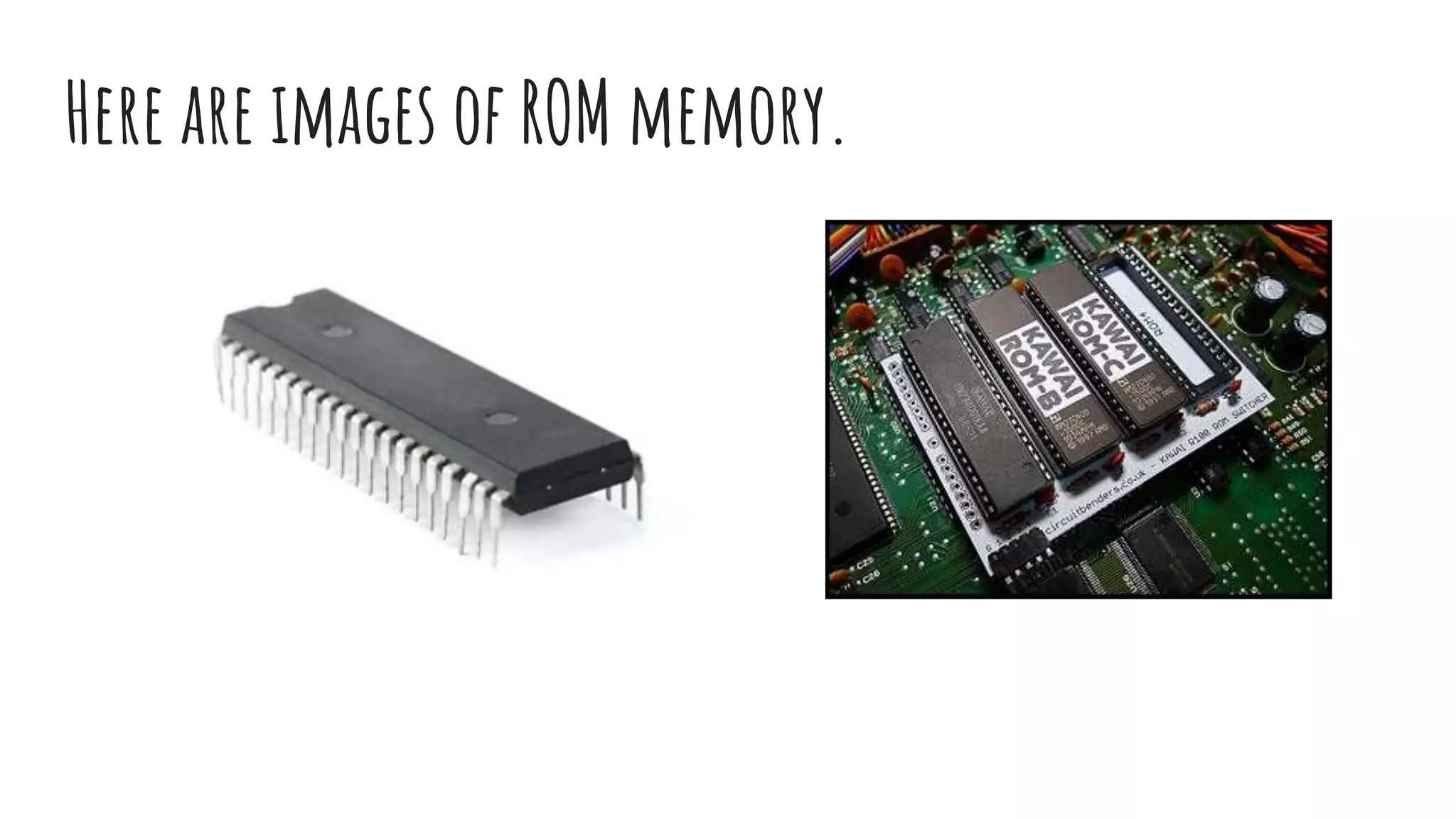 Here are images of ROM memory.
 