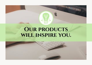 Our products
will inspire you.
 