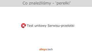 Test unitowy Serwisu-przelotki
Co znaleźliśmy - ‘perełki’
 