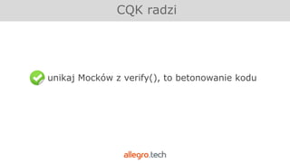 unikaj Mocków z verify(), to betonowanie kodu
CQK radzi
 