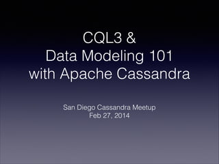 CQL3 &
Data Modeling 101
with Apache Cassandra
San Diego Cassandra Meetup
Feb 27, 2014

 