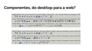 Componentes, do desktop para a web?
 