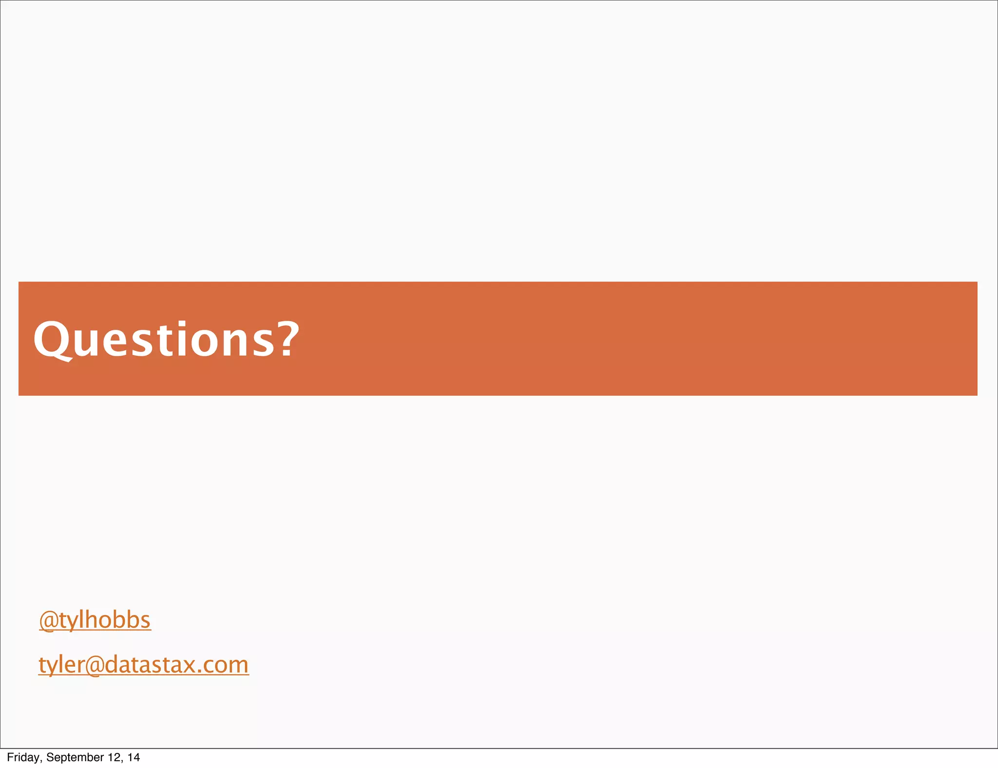Questions? 
@tylhobbs 
tyler@datastax.com 
Friday, September 12, 14 
