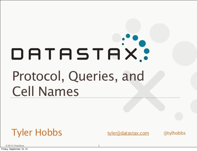 Protocol, Queries, and 
Cell Names 
Tyler Hobbs 
©2014 DataStax 
1 
tyler@datastax.com @tylhobbs 
Friday, September 12, 14 

