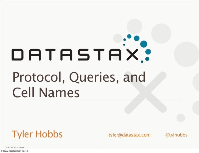 Protocol, Queries, and
Cell Names
Tyler Hobbs
©2014 DataStax
1
tyler@datastax.com @tylhobbs
Friday, September 12, 14