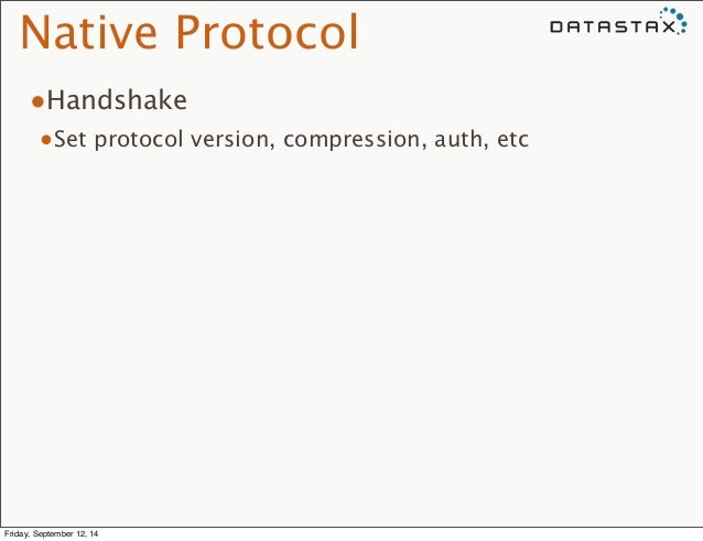 Native Protocol
•Handshake
•Set protocol version, compression, auth, etc
Friday, September 12, 14
