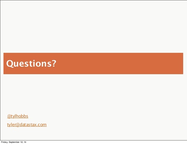 Questions?
@tylhobbs
tyler@datastax.com
Friday, September 12, 14