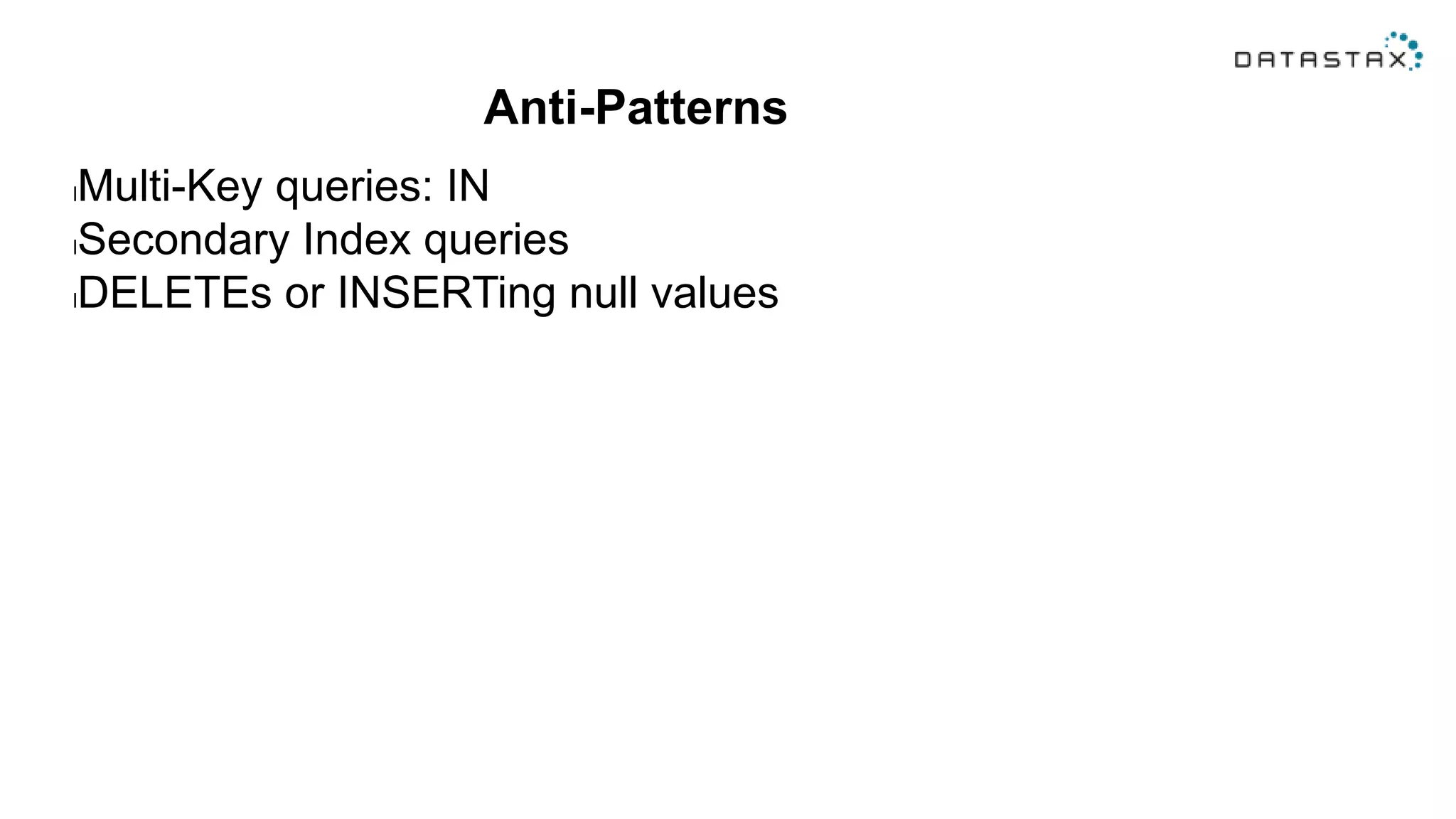 Anti-Patterns
lMulti-Key queries: IN
lSecondary Index queries
lDELETEs or INSERTing null values
 
