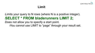 Limit
lLimits your query to N rows (where N is a positive integer).
lSELECT * FROM bladerunners LIMIT 2;
lDoes not allow you to specify a start point.
lYou cannot use LIMIT to “page” through your result set.
 