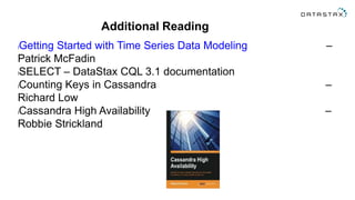 Additional Reading
lGetting Started with Time Series Data Modeling –
Patrick McFadin
lSELECT – DataStax CQL 3.1 documentation
lCounting Keys in Cassandra –
Richard Low
lCassandra High Availability –
Robbie Strickland
 
