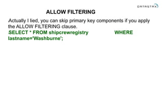 ALLOW FILTERING
lActually I lied, you can skip primary key components if you apply
the ALLOW FILTERING clause.
lSELECT * F...