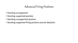Advanced Firing Positions
• Kneeling unsupported
• Kneeling supported position
• Standing unsupported position
• Standing supported firing position around obstacles
 