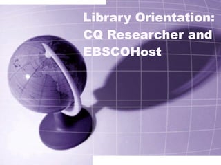 Library Orientation: CQ Researcher and EBSCOHost 