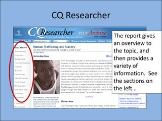 CQ Researcher
                The report gives
                an overview to
                the topic, and
                then provides a
                variety of
                information. See
                the sections on
                the left…
 