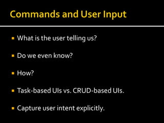 Commands and User Input<br />What is the user telling us?<br />Do we even know?<br />How?<br />Task-based UIs vs. CRUD-bas...
