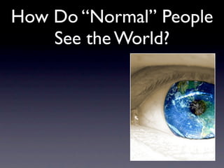 How Do “Normal” People
    See the World?
 