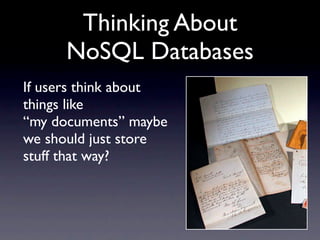 Thinking About
     NoSQL Databases
If users think about
things like
“my documents” maybe
we should just store
stuff that way?
 