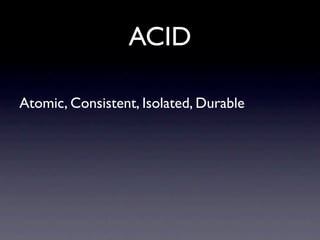 ACID

Atomic, Consistent, Isolated, Durable
 