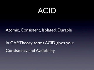 ACID

Atomic, Consistent, Isolated, Durable

In CAP Theory terms ACID gives you:
Consistency and Availability
 
