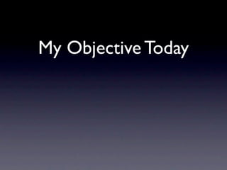 My Objective Today
 