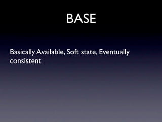 BASE

Basically Available, Soft state, Eventually
consistent
 