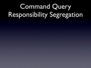 Command Query
Responsibility Segregation
 