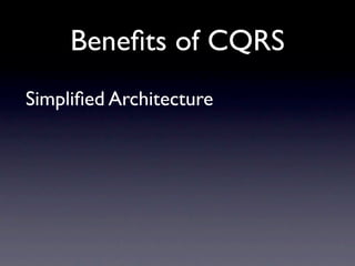 Beneﬁts of CQRS
Simpliﬁed Architecture
 