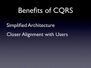 Beneﬁts of CQRS
Simpliﬁed Architecture
Closer Alignment with Users
 