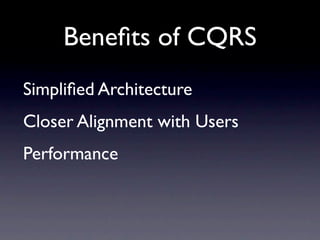 Beneﬁts of CQRS
Simpliﬁed Architecture
Closer Alignment with Users
Performance
 