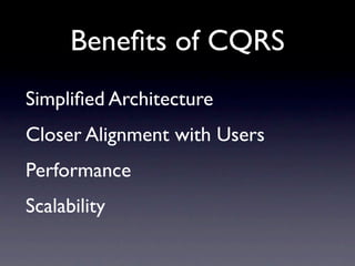 Beneﬁts of CQRS
Simpliﬁed Architecture
Closer Alignment with Users
Performance
Scalability
 