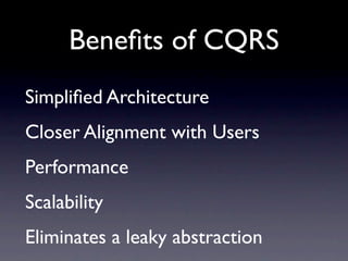 Beneﬁts of CQRS
Simpliﬁed Architecture
Closer Alignment with Users
Performance
Scalability
Eliminates a leaky abstraction
 