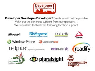 DeveloperDeveloperDeveloper! Events would not be possible
      With out the generous support from our sponsors…
     We would like to thank the following for their support:
 