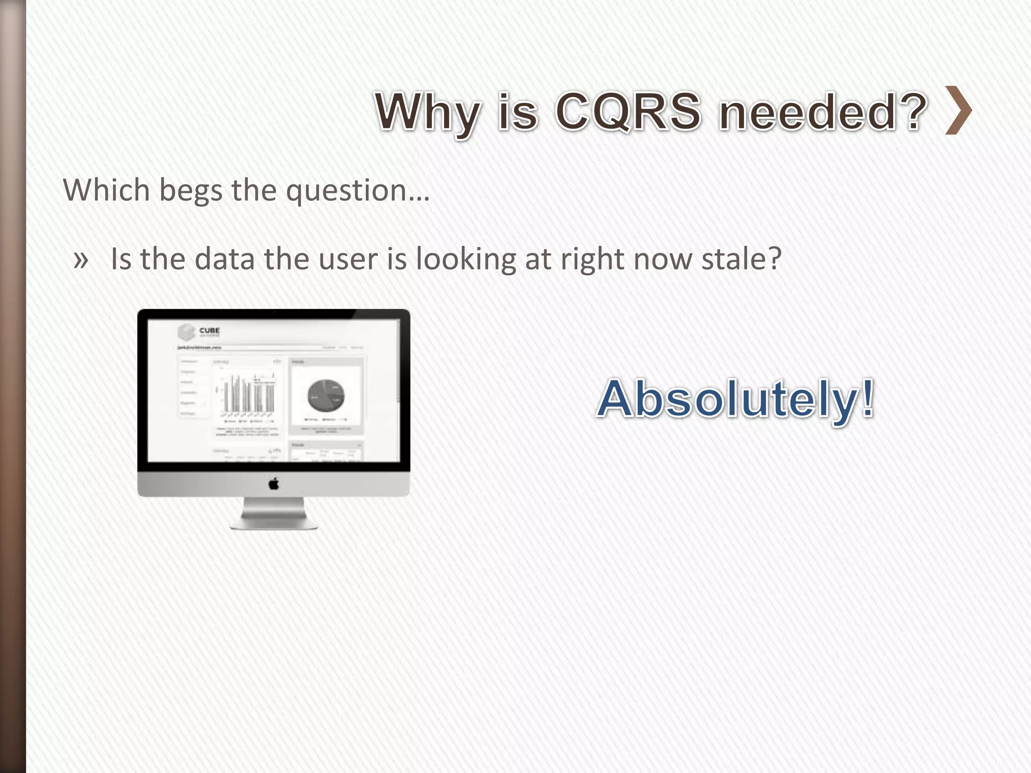 Which begs the question…

» Is the data the user is looking at right now stale?
 
