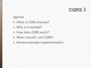 Agenda
» What is CQRS anyway?
» Why is it needed?
» How does CQRS work?
» When should I use CQRS?
» Review example implementation
 