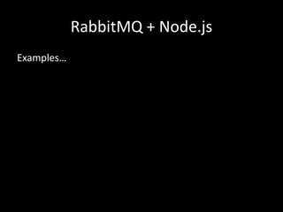 RabbitMQ + Node.js
Examples…

 