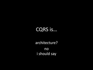 CQRS is…
architecture?
no
i should say

 