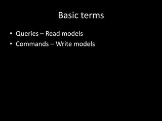 Basic terms
• Queries – Read models
• Commands – Write models

 