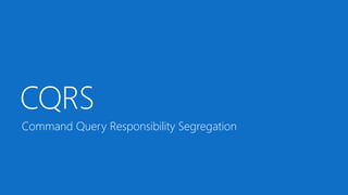 CQRS
Command Query Responsibility Segregation
 