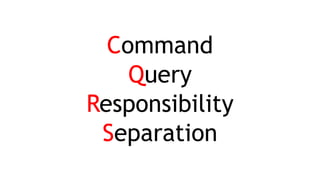 Command
Query
Responsibility
Separation
 