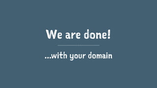 We are done!
...with your domain
 