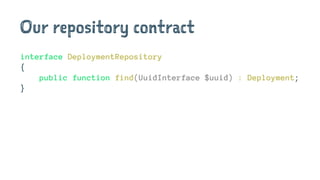 Our repository contract
interface DeploymentRepository
{
public function find(UuidInterface $uuid) : Deployment;
}
 