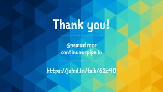 Thank you!
@samuelroze
continuouspipe.io
https://joind.in/talk/62c40
 