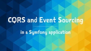 CQRS and Event Sourcing
in a Symfony application
 