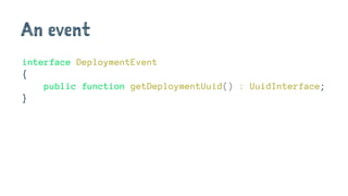 An event
interface DeploymentEvent
{
public function getDeploymentUuid() : UuidInterface;
}
 