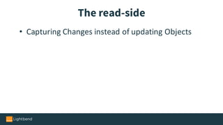• Capturing	Changes	instead	of	updating	Objects
The read-side
 